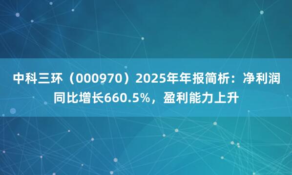 中科三环(000970)2025年年报简析:净利润同比增长660.5%,盈利能力上升