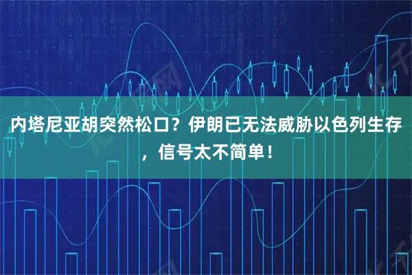 内塔尼亚胡突然松口？伊朗已无法威胁以色列生存，信号太不简单！